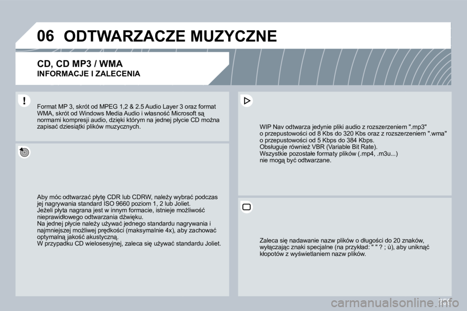 PEUGEOT 3008 2009.5.  Instrukcja obsługi (in Polish) 259
06     ODTWARZACZE MUZYCZNE 
  CD, CD MP3 / WMA  
INFORMACJE I ZALECENIA 
� �A�b�y� �m�ó�c� �o�d�t�w�a�r�z�a�ć� �p�ł�y�t
� �C�D�R� �l�u�b� �C�D�R�W�,� �n�a�l�eG�y� �w�y�b�r�a�ć� �p�o�d�c�z�a