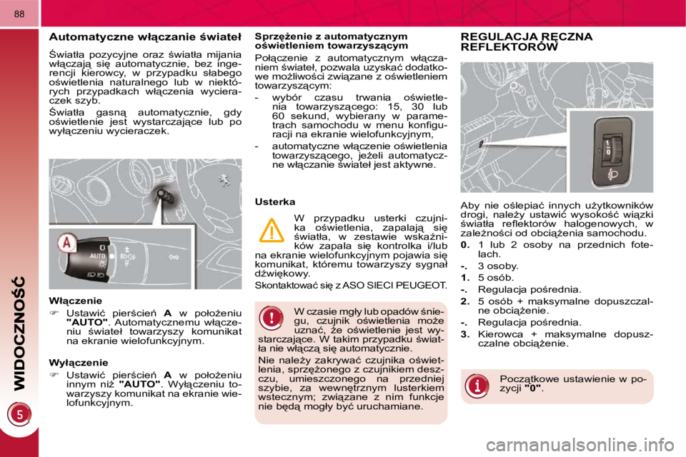 PEUGEOT 3008 2009.5.  Instrukcja obsługi (in Polish) 88
� �W� �c�z�a�s�i�e� �m�g�ł�y� �l�u�b� �o�p�a�d�ó�w� ;�n�i�e�- 
�g�u�,�  �c�z�u�j�n�i�k�  �o;�w�i�e�t�l�e�n�i�a�  �m�oG�e� 
�u�z�n�a�ć�,�  G�e�  �o;�w�i�e�t�l�e�n�i�e�  �j�e�s�t�  �w�y�-
�s�