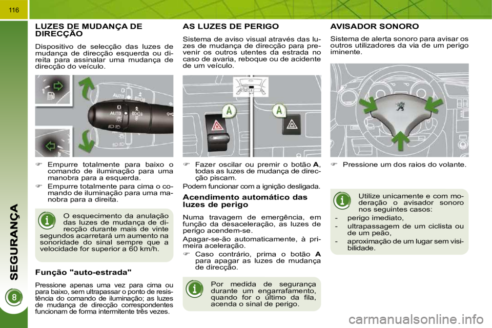 PEUGEOT 3008 2009.5.  Manual de utilização (in Portuguese) 116
           LUZES DE MUDANÇA DE DIRECÇÃO            LUZES DE MUDANÇALUZES DE MUDANÇA
 Dispositivo  de  selecção  das  luzes  de  
mudança  de  direcção  esquerda  ou  di-
reita  para  ass