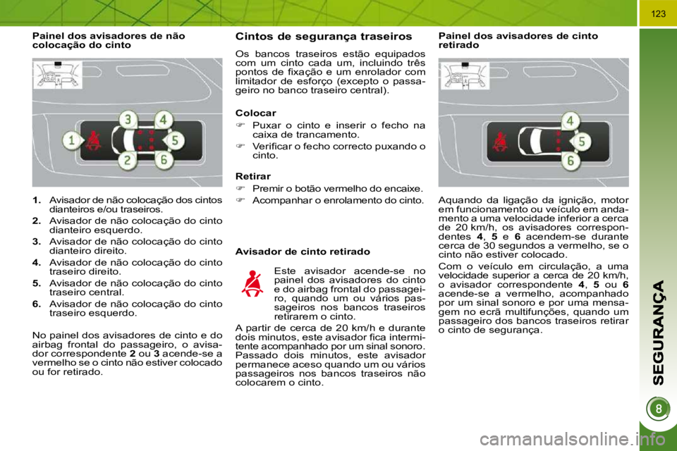 PEUGEOT 3008 2009.5.  Manual de utilização (in Portuguese) 123
   
1.    Avisador de não colocação dos cintos 
dianteiros e/ou traseiros. 
  
2.    Avisador de não colocação do cinto 
dianteiro esquerdo. 
  
3.    Avisador de não colocação do cinto 

