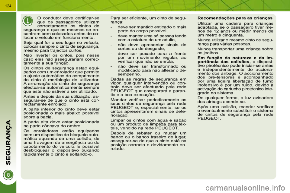 PEUGEOT 3008 2009.5.  Manual de utilização (in Portuguese) 124
� � � � � �O�  �c�o�n�d�u�t�o�r�  �d�e�v�e�  �c�e�r�t�i�ﬁ� �c�a�r�-�s�e�  
que  os  passageiros  utilizam 
correctamente  os  cintos  de 
segurança  e  que  os  mesmos  se  en-
contram bem colo