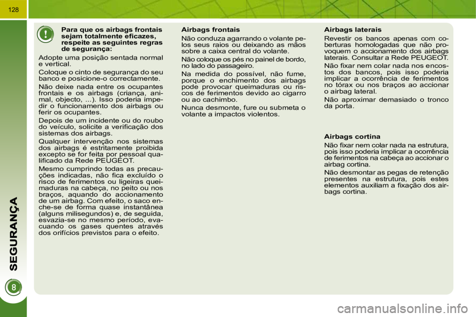 PEUGEOT 3008 2009.5.  Manual de utilização (in Portuguese) 128
           Para que os airbags frontais  
�s�e�j�a�m� �t�o�t�a�l�m�e�n�t�e� �e�ﬁ� �c�a�z�e�s�,� 
respeite as seguintes regras 
de segurança: 
 Adopte uma posição sentada normal 
e vertical.  