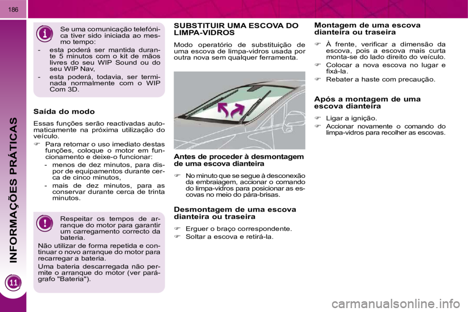 PEUGEOT 3008 2009.5.  Manual de utilização (in Portuguese)  INFORMAÇÕES PRÁTICAS
�1�8�6
 Respeitar  os  tempos  de  ar- 
ranque do motor para garantir 
um  carregamento  correcto  da 
�b�a�t�e�r�i�a�.� 
� �N�ã�o� �u�t�i�l�i�z�a�r� �d�e� �f�o�r�m�a� �r�e�p