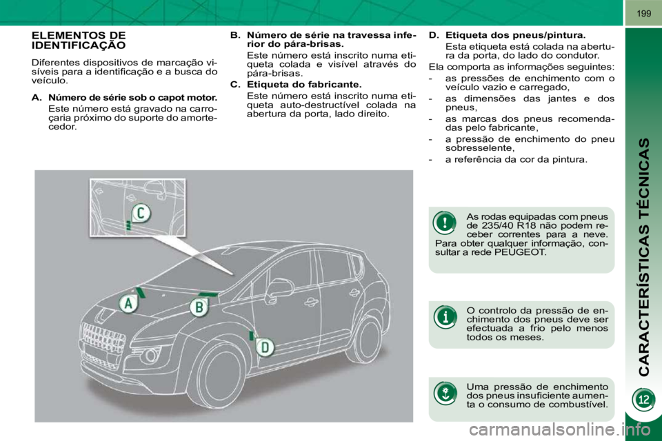 PEUGEOT 3008 2009.5.  Manual de utilização (in Portuguese) CARACTERÍSTICAS TÉCNICAS
199
                   ELEMENTOS DE IDENTIFICAÇÃO 
 Diferentes dispositivos de marcação vi- 
�s�í�v�e�i�s� �p�a�r�a� �a� �i�d�e�n�t�i�ﬁ� �c�a�ç�ã�o� �e� �a� �b�u�s�