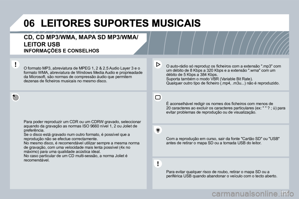 PEUGEOT 3008 2009.5.  Manual de utilização (in Portuguese) 219
06
  CD, CD MP3/WMA, MAPA SD MP3/WMA/
LEITOR USB  
INFORMAÇÕES E CONSELHOS 
 Para poder reproduzir um CDR ou um CDRW gravado,vado, seleccionar aquando da gravação as normas ISO 9660 nível 1, 
