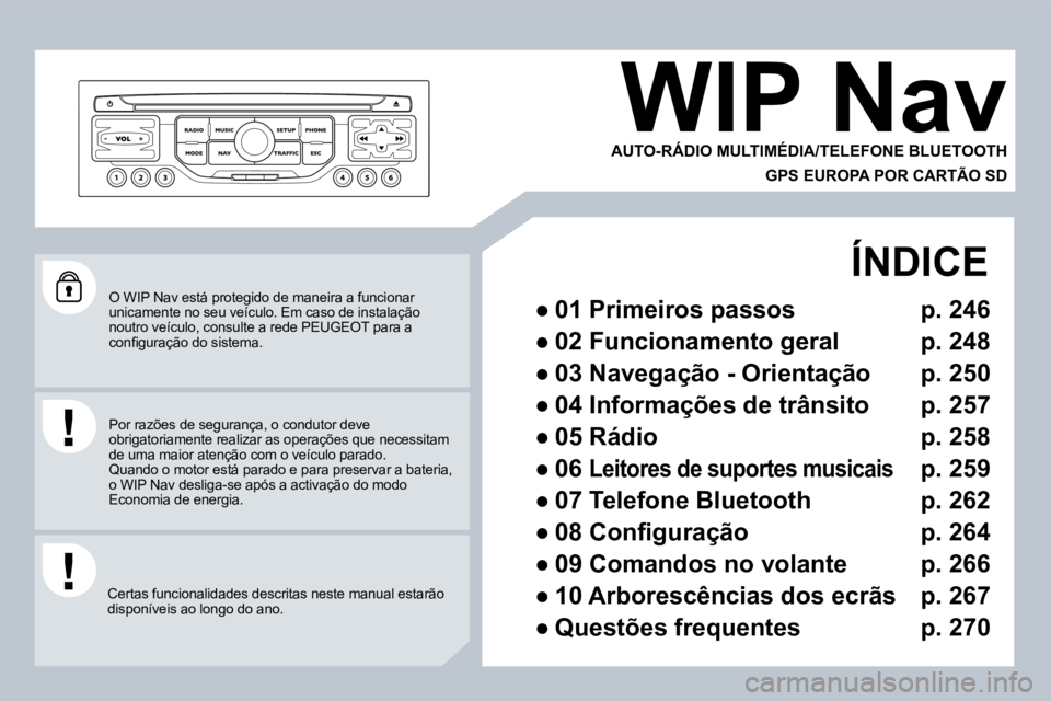 PEUGEOT 3008 2009.5.  Manual de utilização (in Portuguese)  O WIP Nav está protegido de maneira a funcionar unicamente no seu veículo. Em caso de instalação noutro veículo, consulte a rede PEUGEOT para a �c�o�n�ﬁ� �g�u�r�a�ç�ã�o� �d�o� �s�i�s�t�e�m�a
