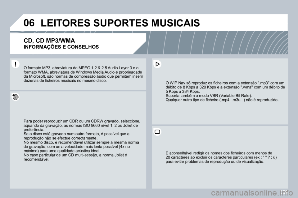 PEUGEOT 3008 2009.5.  Manual de utilização (in Portuguese) 259
06     LEITORES SUPORTES MUSICAIS 
  CD, CD MP3/WMA  
INFORMAÇÕES E CONSELHOS 
 Para poder reproduzir um CDR ou um CDRW gravado,vado, seleccione, aquando da gravação, as normas ISO 9660 nível