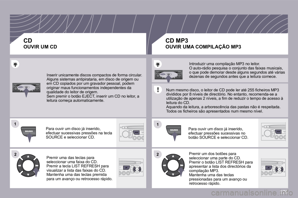 PEUGEOT 3008 2009.5.  Manual de utilização (in Portuguese) 279
�1�1
�2�2
�1�1
�2�2
� �I�n�s�e�r�i�r� �u�n�i�c�a�m�e�n�t�e� �d�i�s�c�o�s� �c�o�m�p�a�c�t�o�s� �d�e� �f�o�r�m�a� �c�i�r�c�u�l�a�r�.� � �A�l�g�u�n�s� �s�i�s�t�e�m�a�s� �a�n�t�i�p�i�r�a�t�a�r�i�a�,� 