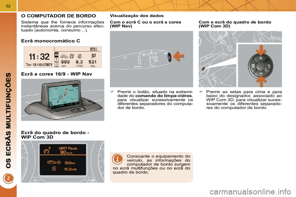 PEUGEOT 3008 2009.5.  Manual de utilização (in Portuguese) 52
  Ecrã monocromático C  
  Ecrã do quadro de bordo -WIP Com 3D 
� � �E�c�r�ã� �a� �c�o�r�e�s� �1�6�/�9� �-� �W�I�P� �N�a�v� � 
         O COMPUTADOR DE BORDO 
 Sistema  que  lhe  fornece  infor