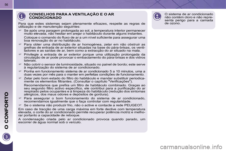 PEUGEOT 3008 2009.5.  Manual de utilização (in Portuguese) 56
 O sistema de ar condicionado  
não contém cloro e não repre-
senta  perigo  para  a  camada 
de ozono. CONSELHOS PARA A VENTILAÇÃO E O AR CONDICIONADO 
� �P�a�r�a�  �q�u�e�  �e�s�t�e�s�  �s�i