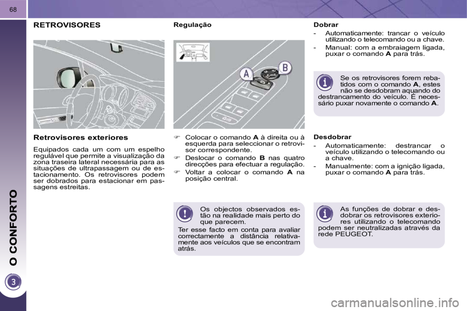 PEUGEOT 3008 2009.5.  Manual de utilização (in Portuguese) 68
 Os  objectos  observados  es- 
tão na realidade mais perto do 
que parecem. 
� �T�e�r�  �e�s�s�e�  �f�a�c�t�o�  �e�m�  �c�o�n�t�a�  �p�a�r�a�  �a�v�a�l�i�a�r� 
correctamente  a  distância  relat