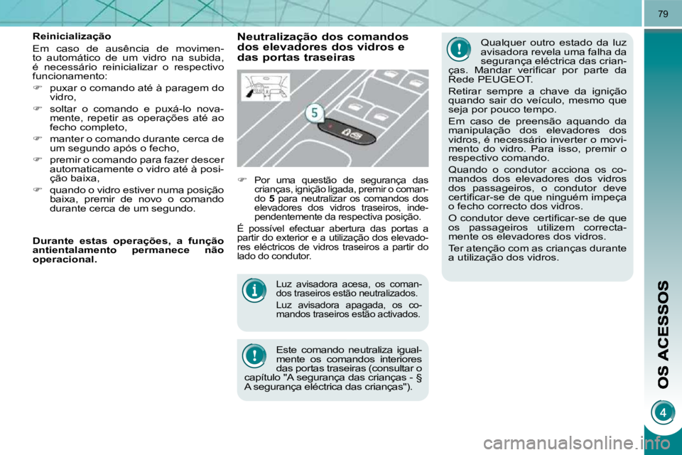 PEUGEOT 3008 2009.5. Manual de utilização (in Portuguese) 79
Luz avisadora acesa, os coman-
dos traseiros estão neutralizados.
Luz avisadora apagada, os co-
mandos traseiros estão activados.
Este comando neutraliza igual-
mente os com PEUGEOT 3008 2009.5. Manual de utilização (in Portuguese) 79
Luz avisadora acesa, os coman-
dos traseiros estão neutralizados.
Luz avisadora apagada, os co-
mandos traseiros estão activados.
Este comando neutraliza igual-
mente os com