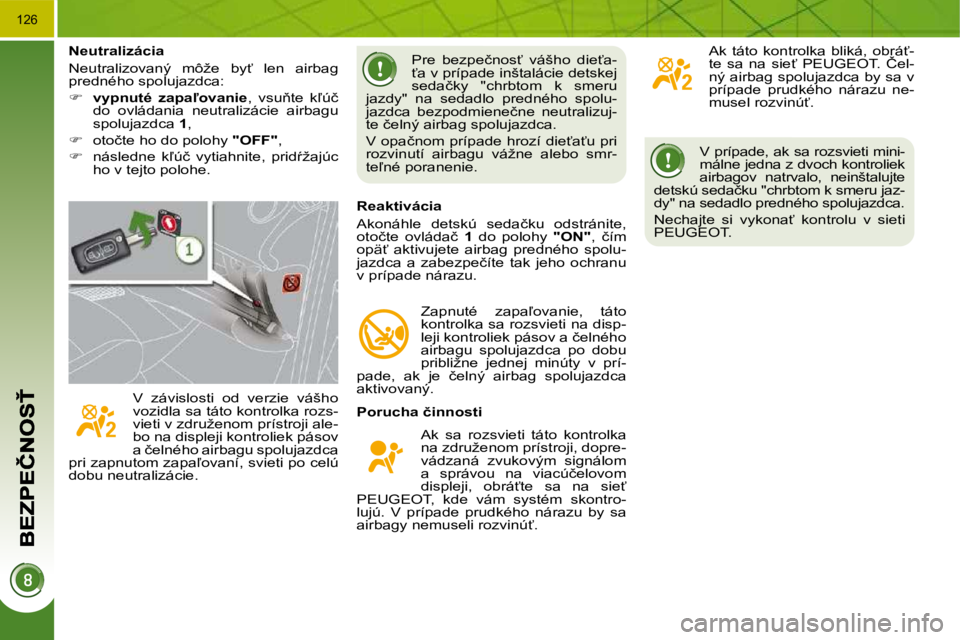 PEUGEOT 3008 2009.5.  Návod na použitie (in Slovakian) �1�2�6
� �V� �p�r�í�p�a�d�e�,� �a�k� �s�a� �r�o�z�s�v�i�e�t�i� �m�i�n�i�- 
�m�á�l�n�e� �j�e�d�n�a� �z� �d�v�o�c�h� �k�o�n�t�r�o�l�i�e�k� 
�a�i�r�b�a�g�o�v�  �n�a�t�r�v�a�l�o�,�  �n�e�i�n�š�t�a�l�u�