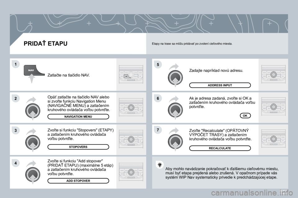 PEUGEOT 3008 2009.5.  Návod na použitie (in Slovakian) 253
5
6
7
1
2
3
4
� � �P�R�I�D�A>� �E�T�A�P�U� 
� �Z�a�d�a�j�t�e� �n�a�p�r�í�k�l�a�d� �n�o�v�ú� �a�d�r�e�s�u�.� 
� �A�k� �j�e� �a�d�r�e�s�a� �z�a�d�a�n�á�,� �z�v�o-�t�e� �s�i� �O�K� �a� �z�a�t�l�