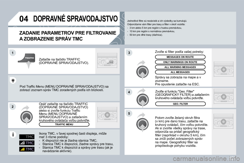 PEUGEOT 3008 2009.5.  Návod na použitie (in Slovakian) 257
04
1
2
5
4
3
       DOPRAVNÉ SPRAVODAJSTVO 
  ZADANIE PARAMETROV PRE FILTROVANIE 
A ZOBRAZENIE SPRÁV TMC 
� �P�o�t�o�m� �z�v�o-�t�e� �ž�e�l�a�n�ý� �o�k�r�u�h� �ﬁ� �l�t�r�a� �(�v� �k�m�)� �p