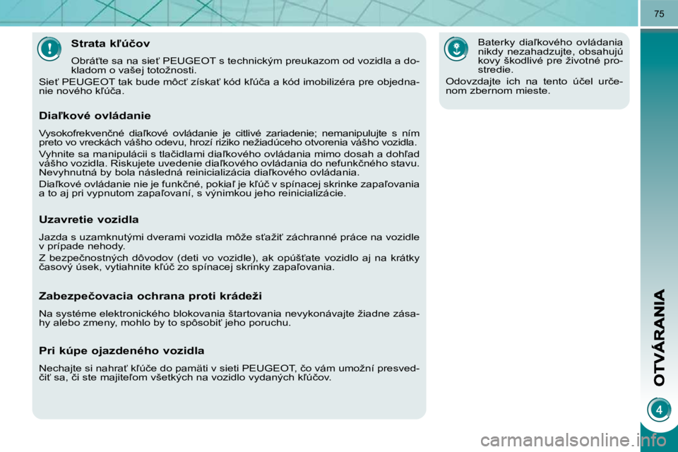 PEUGEOT 3008 2009.5.  Návod na použitie (in Slovakian) 75
� � � � � � � � � � � � �S�t�r�a�t�a� �k-�ú�č�o�v� 
� �O�b�r�á?�t�e� �s�a� �n�a� �s�i�e?� �P�E�U�G�E�O�T� �s� �t�e�c�h�n�i�c�k�ý�m� �p�r�e�u�k�a�z�o�m� �o�d� �v�o�z�i�d�l�a� �a� �d�o�- 
�k�l