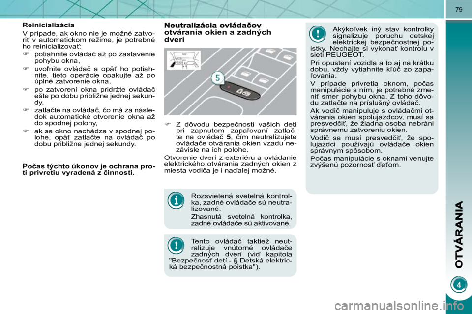 PEUGEOT 3008 2009.5.  Návod na použitie (in Slovakian) 79
� �R�o�z�s�v�i�e�t�e�n�á�  �s�v�e�t�e�l�n�á�  �k�o�n�t�r�o�l�- 
�k�a�,� �z�a�d�n�é� �o�v�l�á�d�a�č�e� �s�ú� �n�e�u�t�r�a�-
�l�i�z�o�v�a�n�é�.�  
� � �Z�h�a�s�n�u�t�á�  �s�v�e�t�e�l�n�á�  �