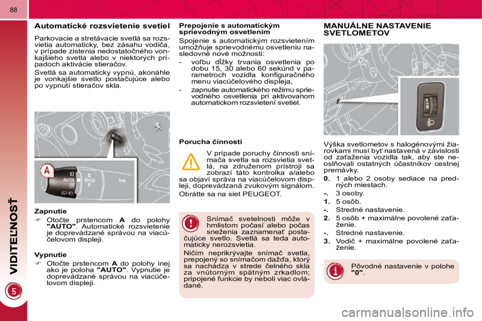 PEUGEOT 3008 2009.5.  Návod na použitie (in Slovakian) 88
� �S�n�í�m�a�č�  �s�v�e�t�e�l�n�o�s�t�i�  �m�ô�ž�e�  �v�  
�h�m�l�i�s�t�o�m�  �p�o�č�a�s�í�  �a�l�e�b�o�  �p�o�č�a�s� 
�s�n�e�ž�e�n�i�a�  �z�a�z�n�a�m�e�n�a?�  �p�o�s�t�a�-
�č�u�j�ú�c�e�