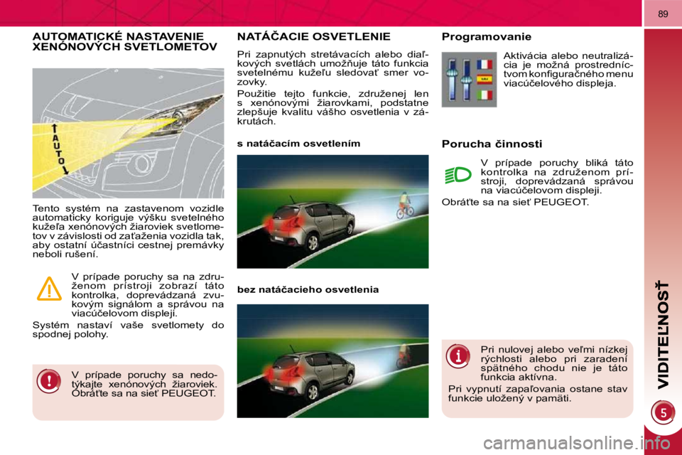 PEUGEOT 3008 2009.5.  Návod na použitie (in Slovakian) 89
� � � � � � � �N�A�T�Á�Č�A�C�I�E� �O�S�V�E�T�L�E�N�I�E� 
� �P�r�i�  �z�a�p�n�u�t�ý�c�h�  �s�t�r�e�t�á�v�a�c�í�c�h�  �a�l�e�b�o�  �d�i�a-�- 
�k�o�v�ý�c�h�  �s�v�e�t�l�á�c�h�  �u�m�o�ž3�u�j