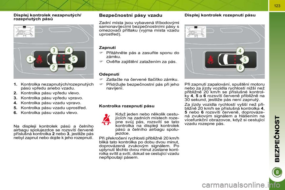 PEUGEOT 3008 2009.5.  Návod na použití (in Czech) �1�2�3
   
�1�. � �  �K�o�n�t�r�o�l�k�a� �n�e�z�a�p�n�u�t�ý�c�h�/�r�o�z�e�p�n�u�t�ý�c�h� 
�p�á�sA� �v�p9�e�d�u� �a�n�e�b�o� �v�z�a�d�u�.� 
  
�2�. � �  �K�o�n�t�r�o�l�k�a� �p�á�s�u� �v�p9�e�d�u