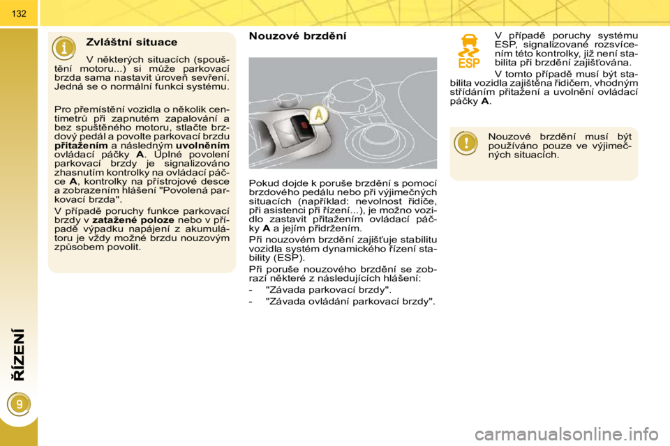 PEUGEOT 3008 2009.5.  Návod na použití (in Czech) 132
� � �Z�v�l�á�š�t�n�í� �s�i�t�u�a�c�e� 
� �V�  �n)�k�t�e�r�ý�c�h�  �s�i�t�u�a�c�í�c�h�  �(�s�p�o�u�š�-
�t)�n�í�  �m�o�t�o�r�u�.�.�.�)�  �s�i�  �mA�ž�e�  �p�a�r�k�o�v�a�c�í�  
�b�r�z�d�a