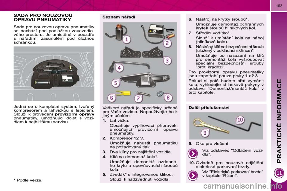 PEUGEOT 3008 2009.5.  Návod na použití (in Czech) PRAKTICKÉ INFORMACE
163
         SADA PRO NOUZOVOU OPRAVU PNEUMATIKY 
            
�J�e�d�n�á�  �s�e�  �o�  �k�o�m�p�l�e�t�n�í�  �s�y�s�t�é�m�,�  �t�v�o9�e�n�ý�  
�k�o�m�p�r�e�s�o�r�e�m�  �a�  �