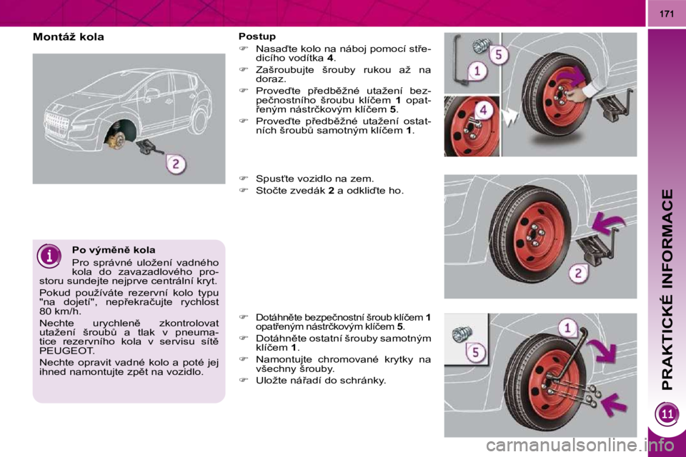 PEUGEOT 3008 2009.5.  Návod na použití (in Czech) PRAKTICKÉ INFORMACE
� � �P�o� �v�ý�m)�n)� �k�o�l�a�  
� �P�r�o�  �s�p�r�á�v�n�é�  �u�l�o�ž�e�n�í�  �v�a�d�n�é�h�o�  
�k�o�l�a�  �d�o�  �z�a�v�a�z�a�d�l�o�v�é�h�o�  �p�r�o�-
�s�t�o�r�u� �s�u�