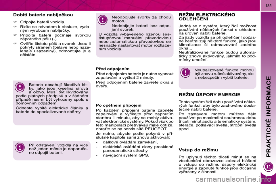 PEUGEOT 3008 2009.5.  Návod na použití (in Czech) PRAKTICKÉ INFORMACE
�1�8�5
� �N�e�o�d�p�o�j�u�j�t�e�  �s�v�o�r�k�y�  �z�a�  �c�h�o�d�u�  
�m�o�t�o�r�u�.�  
� �N�e�d�o�b�í�j�e�j�t�e�  �b�a�t�e�r�i�i�  �b�e�z�  �o�d�p�o�- 
�j�e�n�í� �s�v�o�r�e�k�.
