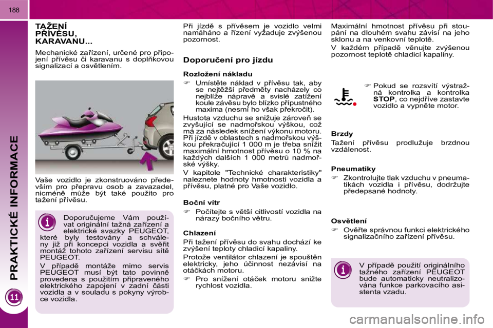 PEUGEOT 3008 2009.5.  Návod na použití (in Czech) PRAKTICKÉ INFORMACE
�1�8�8
�T�A�Ž�E�N�Í� �P8�Í�V(�S�U�,� KARAVANU... 
� �V�a�š�e�  �v�o�z�i�d�l�o�  �j�e�  �z�k�o�n�s�t�r�u�o�v�á�n�o�  �p9�e�d�e�- 
�v�š�í�m�  �p�r�o�  �p9�e�p�r�a�v�u�  �