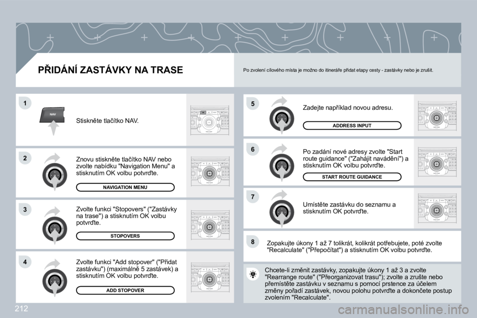 PEUGEOT 3008 2009.5.  Návod na použití (in Czech) �2�1�2
NAV
5
�6
�7
1
�2
3
�4
�8
� � �P8�I�D�Á�N�Í� �Z�A�S�T�Á�V�K�Y� �N�A� �T�R�A�S�E� 
� �Z�a�d�e�j�t�e� �n�a�p9�í�k�l�a�d� �n�o�v�o�u� �a�d�r�e�s�u�.� 
� �P�o� �z�a�d�á�n�í� �n�o�v�é� �a�d�