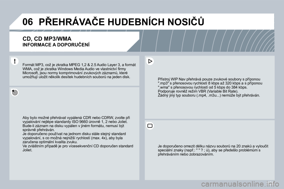 PEUGEOT 3008 2009.5.  Návod na použití (in Czech) 259
06�P8�E�H�R�Á�V�A�Č�E� �H�U�D�E�B�N�Í�C�H� �N�O�S�I�Č#� 
  CD, CD MP3/WMA  
�I�N�F�O�R�M�A�C�E� �A� �D�O�P�O�R�U�Č�E�N�Í� 
� �A�b�y� �b�y�l�o� �m�o�ž�n�é� �p9�e�h�r�á�v�a�t� �v�y�p�á�