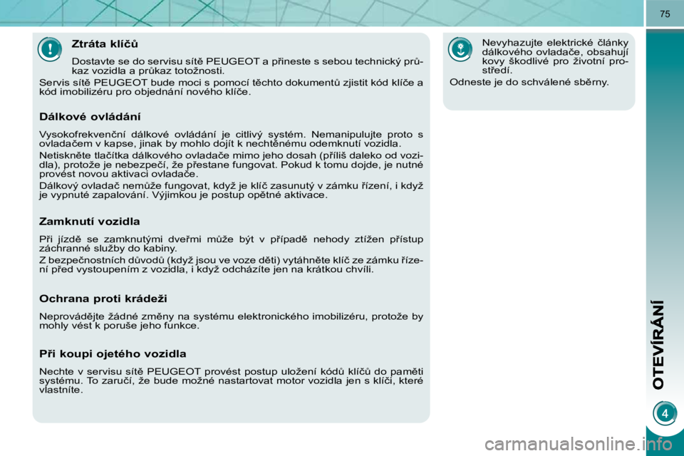 PEUGEOT 3008 2009.5.  Návod na použití (in Czech) 75
�Z�t�r�á�t�a� �k�l�í�čA� 
� �D�o�s�t�a�v�t�e� �s�e� �d�o� �s�e�r�v�i�s�u� �s�í�t)� �P�E�U�G�E�O�T� �a� �p9�i�n�e�s�t�e� �s� �s�e�b�o�u� �t�e�c�h�n�i�c�k�ý� �p�rA�- 
�k�a�z� �v�o�z�i�d�l�a�