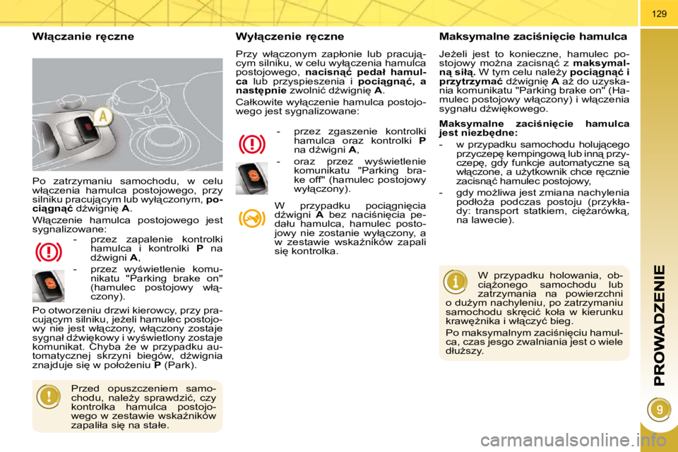 PEUGEOT 3008 2008.5  Instrukcja obsługi (in Polish) 129
� �P�o�  �z�a�t�r�z�y�m�a�n�i�u�  �s�a�m�o�c�h�o�d�u�,�  �w�  �c�e�l�u�  
�w�ł"�c�z�e�n�i�a�  �h�a�m�u�l�c�a�  �p�o�s�t�o�j�o�w�e�g�o�,�  �p�r�z�y� 
�s�i�l�n�i�k�u� �p�r�a�c�u�j"�c�y�m�