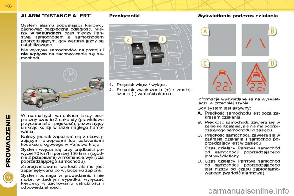 PEUGEOT 3008 2008.5  Instrukcja obsługi (in Polish) 138
� � � � � �A�L�A�R�M� �"�D�I�S�T�A�N�C�E� �A�L�E�R�T�"� 
� �W�  �n�o�r�m�a�l�n�y�c�h�  �w�a�r�u�n�k�a�c�h�  �j�a�z�d�y�  �b�e�z�- 
�p�i�e�c�z�n�y� �c�z�a�s� �t�o� �2� �s�e�k�u�n�d�y� �(�p�