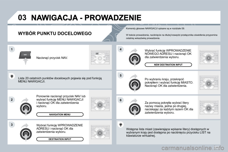 PEUGEOT 3008 2008.5  Instrukcja obsługi (in Polish) 207
NAV
�0�3
�1
�2
3
�6
�5
�4
� � �W�Y�B�Ó�R� �P�U�N�K�T�U� �D�O�C�E�L�O�W�E�G�O� 
� �P�o�n�o�w�n�i�e� �n�a�c�i�s�n"�ć� �p�r�z�y�c�i�s�k� �N�A�V� �l�u�b� �w�y�b�r�a�ć� �f�u�n�k�c�j
� �M�E�N�U
