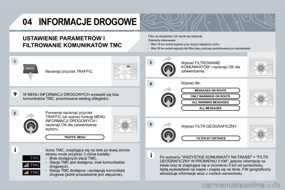 PEUGEOT 3008 2008.5  Instrukcja obsługi (in Polish) 215
TRAFFIC
�0�4
�1
�2
�4
�5
3
 INFORMACJE DROGOWE 
� � �U�S�T�A�W�I�E�N�I�E� �P�A�R�A�M�E�T�R�Ó�W� �I� 
�F�I�L�T�R�O�W�A�N�I�E� �K�O�M�U�N�I�K�A�T�Ó�W� �T�M�C� 
� �P�o� �w�y�b�r�a�n�i�u� �"�W�S