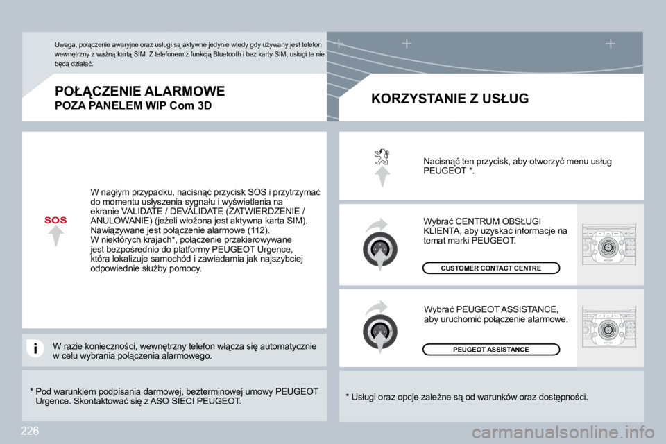 PEUGEOT 3008 2008.5  Instrukcja obsługi (in Polish) 226
SOS
� � �*� � � � �P�o�d� �w�a�r�u�n�k�i�e�m� �p�o�d�p�i�s�a�n�i�a� �d�a�r�m�o�w�e�j�,� �b�e�z�t�e�r�m�i�n�o�w�e�j� �u�m�o�w�y� �P�E�U�G�E�O�T� �U�r�g�e�n�c�e�.� �S�k�o�n�t�a�k�t�o�w�a�ć� �s�i
�