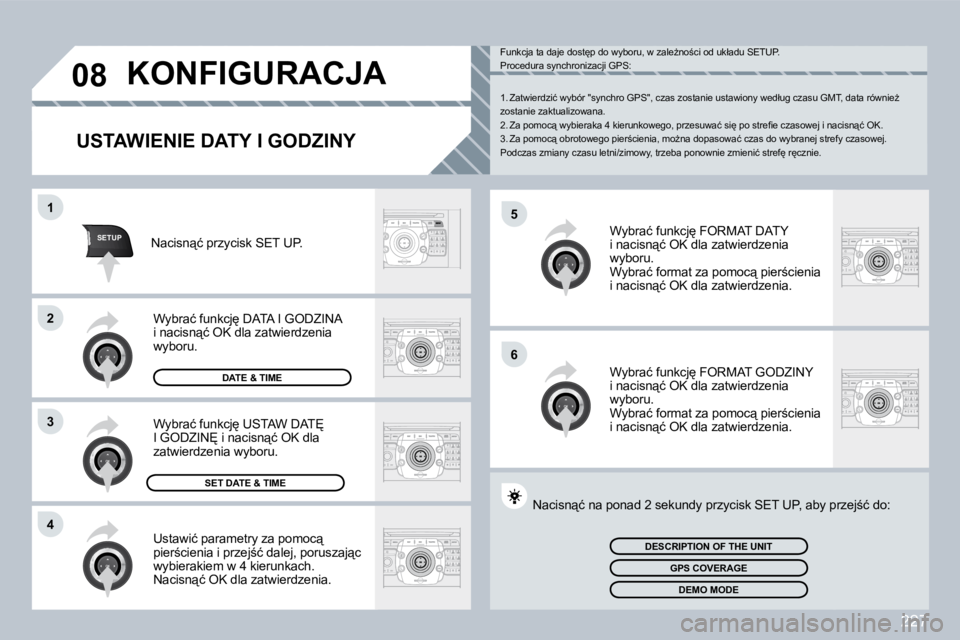 PEUGEOT 3008 2008.5  Instrukcja obsługi (in Polish) 227
�5
�6
SETUP
�1
�2
3
�4
�0�8 KONFIGURACJA 
  USTAWIENIE DATY I GODZINY 
� �U�s�t�a�w�i�ć� �p�a�r�a�m�e�t�r�y� �z�a� �p�o�m�o�c"� �p�i�e�r;�c�i�e�n�i�a� �i� �p�r�z�e�j;�ć� �d�a�l�e�j�,� �p�