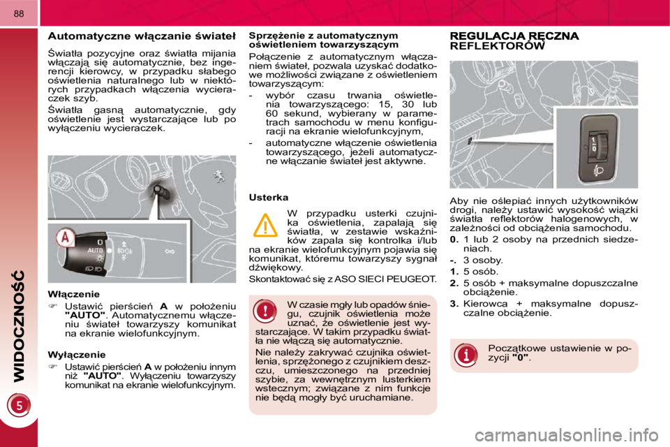 PEUGEOT 3008 2008.5  Instrukcja obsługi (in Polish) 88
� �W� �c�z�a�s�i�e� �m�g�ł�y� �l�u�b� �o�p�a�d�ó�w� ;�n�i�e�- 
�g�u�,�  �c�z�u�j�n�i�k�  �o;�w�i�e�t�l�e�n�i�a�  �m�oG�e� 
�u�z�n�a�ć�,�  G�e�  �o;�w�i�e�t�l�e�n�i�e�  �j�e�s�t�  �w�y�-
�s�