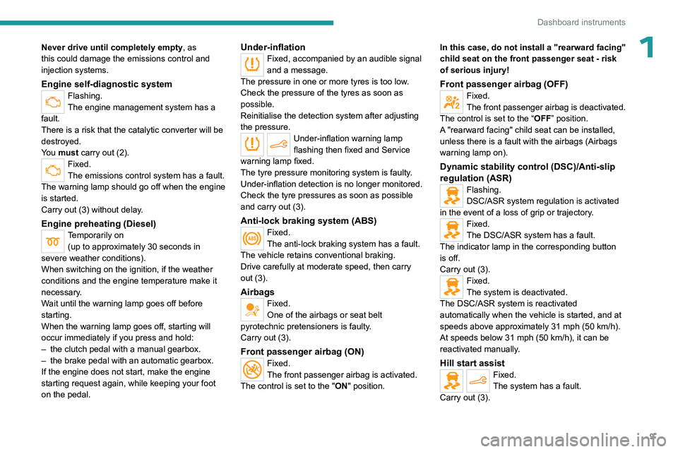 PEUGEOT 301 2022  Owners Manual 9
Dashboard instruments
1Never drive until completely empty, as 
this could damage the emissions control and 
injection systems.
Engine self-diagnostic systemFlashing.
The engine management system has