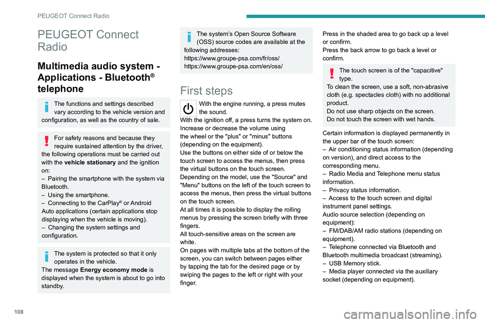 PEUGEOT 301 2022 User Guide 108
PEUGEOT Connect Radio
PEUGEOT Connect 
Radio
Multimedia audio system - 
Applications - Bluetooth
® 
telephone
The functions and settings described 
vary according to the vehicle version and 
conf