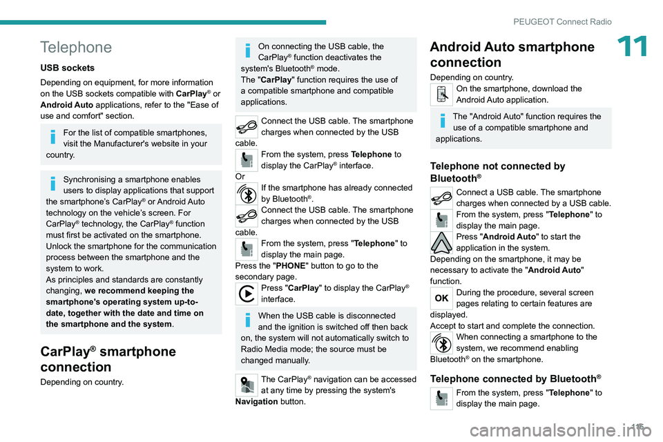 PEUGEOT 301 2022  Owners Manual 11 5
PEUGEOT Connect Radio
11Telephone
USB sockets
Depending on equipment, for more information 
on the USB sockets compatible with CarPlay® or 
Android Auto applications, refer to the "Ease of 
 PEUGEOT 301 2022  Owners Manual 11 5
PEUGEOT Connect Radio
11Telephone
USB sockets
Depending on equipment, for more information 
on the USB sockets compatible with CarPlay® or 
Android Auto applications, refer to the "Ease of