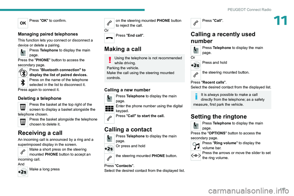 PEUGEOT 301 2022  Owners Manual 11 7
PEUGEOT Connect Radio
11Press "OK" to confirm. 
Managing paired telephones
This function lets you connect or disconnect a 
device or delete a pairing.
Press Telephone to display the main  PEUGEOT 301 2022  Owners Manual 11 7
PEUGEOT Connect Radio
11Press "OK" to confirm. 
Managing paired telephones
This function lets you connect or disconnect a 
device or delete a pairing.
Press Telephone to display the main