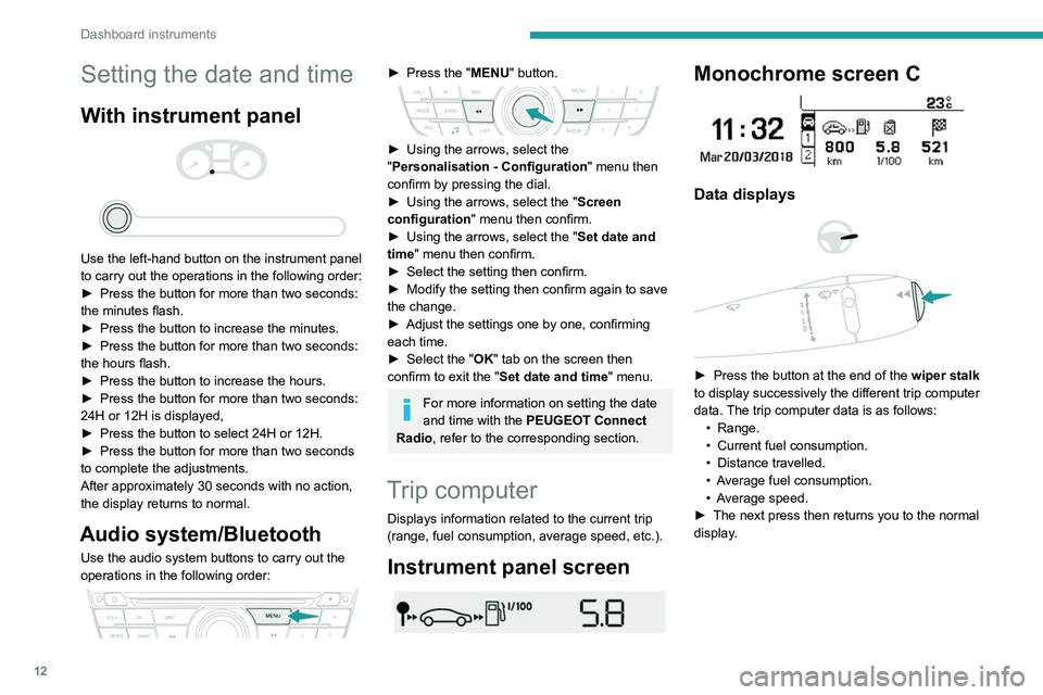 PEUGEOT 301 2022 User Guide 12
Dashboard instruments
Setting the date and time
With instrument panel 
 
 
 
Use the left-hand button on the instrument panel 
to carry out the operations in the following order:
►  
Press the bu