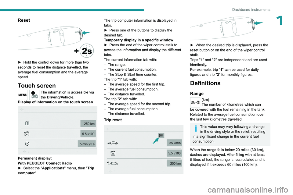 PEUGEOT 301 2022 User Guide 13
Dashboard instruments
1Reset 
 
► Hold the control down for more than two 
seconds to reset the distance travelled, the 
average fuel consumption and the average 
speed.
Touch screen
The informat