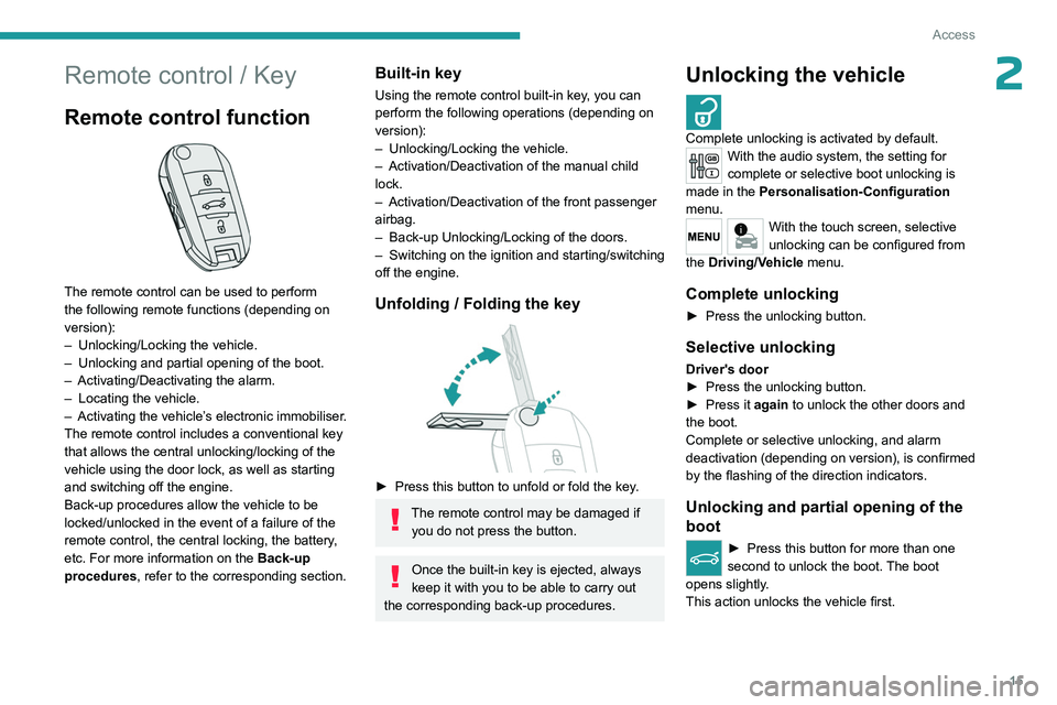 PEUGEOT 301 2022 User Guide 15
Access
2Remote control / Key
Remote control function 
 
The remote control can be used to perform 
the following remote functions (depending on 
version):
– 
Unlocking/Locking the vehicle.
–

 