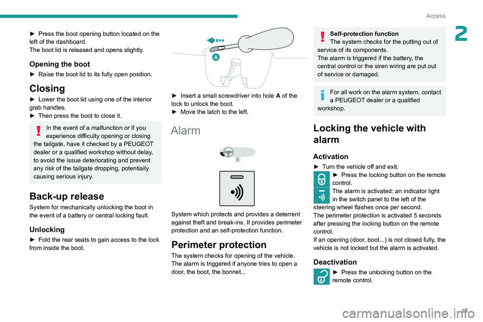 PEUGEOT 301 2022  Owners Manual 19
Access
2► Press the boot opening button located on the 
left of the dashboard.
The boot lid is released and opens slightly
.
Opening the boot
► Raise the boot lid to its fully open position.
Cl