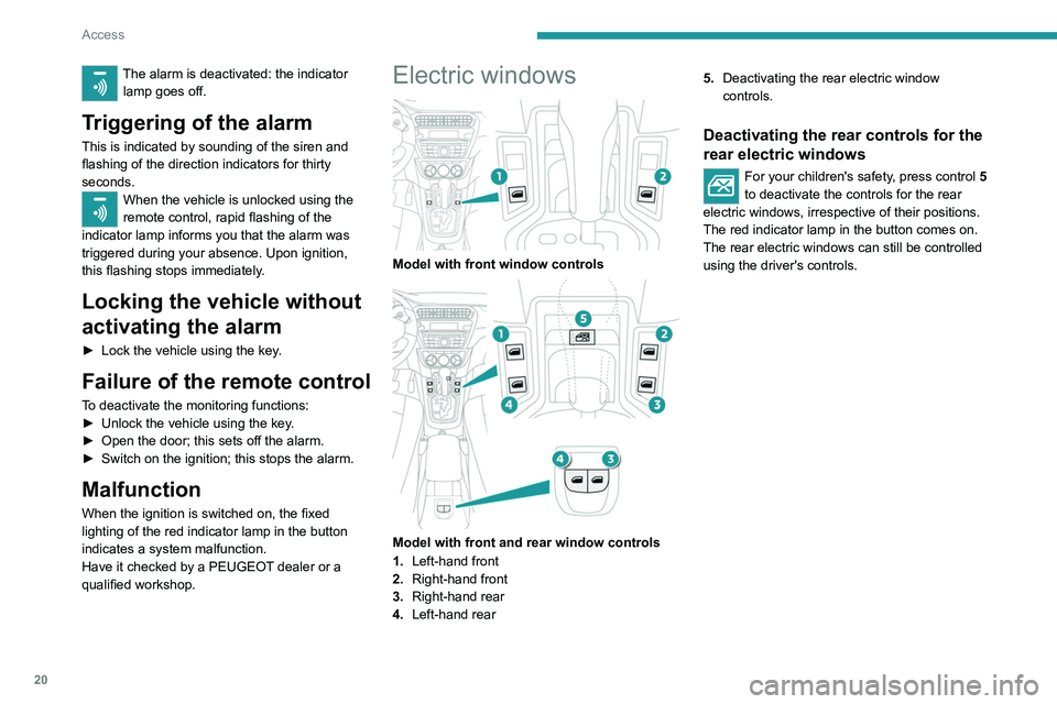 PEUGEOT 301 2022 Owners Manual 20
Access
The alarm is deactivated: the indicator lamp goes off.
Triggering of the alarm
This is indicated by sounding of the siren and 
flashing of the direction indicators for thirty 
seconds.
When 
