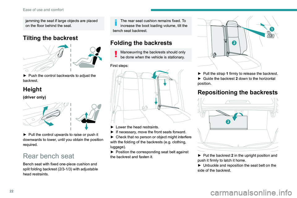 PEUGEOT 301 2022 Owners Manual 22
Ease of use and comfort
jamming the seat if large objects are placed 
on the floor behind the seat.
Tilting the backrest 
 
► Push the control backwards to adjust the 
backrest.
Height
(driver on