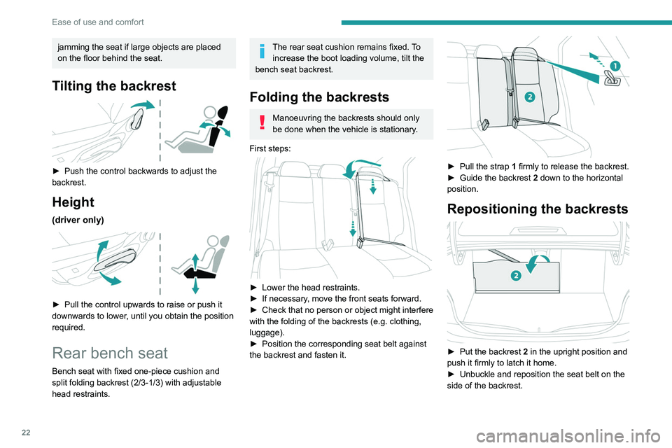 PEUGEOT 301 2022  Owners Manual 22
Ease of use and comfort
jamming the seat if large objects are placed 
on the floor behind the seat.
Tilting the backrest 
 
► Push the control backwards to adjust the 
backrest.
Height
(driver on